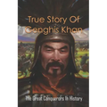 True Story Of Genghis Khan: The Great Conquerors In History: Genghis Khan History Book