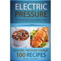 Electric Pressure Cooker Cookbook: 100 Electric Pressure Cooker Recipes: Delicious, Quick And Easy To Prepare Pressure Cooker Recipes With An Easy Ste