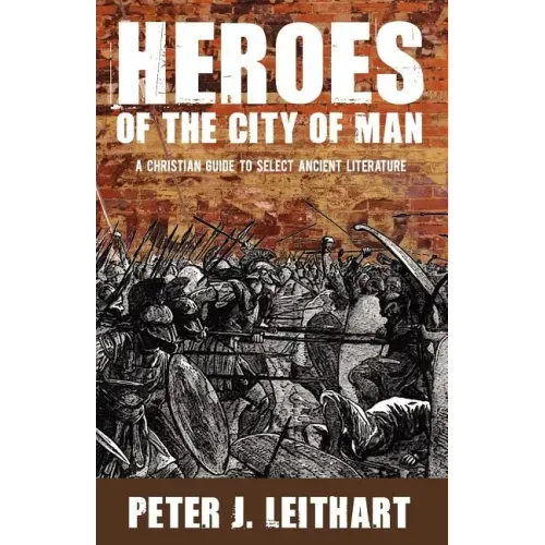 Heroes of the City of Man: A Christian Guide to Select Ancient Literature