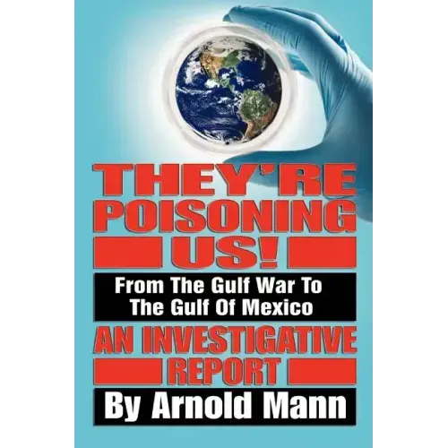 They're Poisoning Us!: From the Gulf War to the Gulf of Mexico An Investigative Report