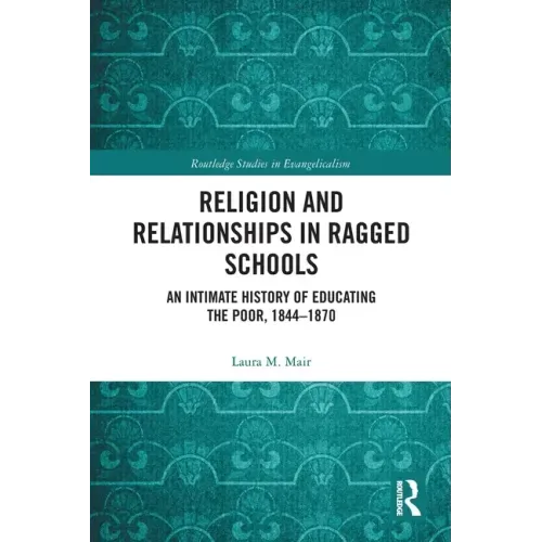 Religion and Relationships in Ragged Schools: An Intimate History of Educating the Poor, 1844-1870