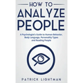 How to Analyze People: A Psychologist's Guide to Human Behavior, Body Language, Personality Types and Reading People