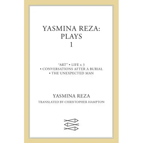 Yasmina Reza: Plays 1: Art, Life X 3, the Unexpected Man, Conversations After a Burial
