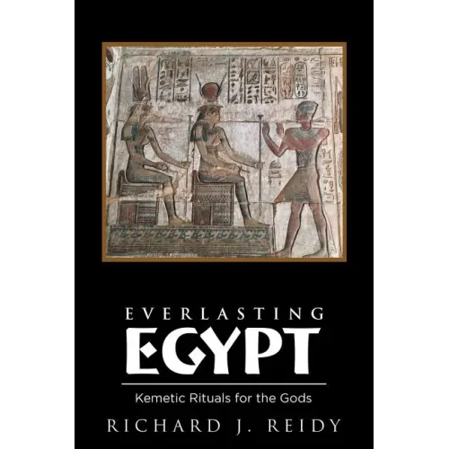Everlasting Egypt: Kemetic Rituals for the Gods
