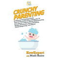 Crunchy Parenting: A Natural Parenting Guide That'll Teach You Everything You'll Ever Need to Know About Babywearing, Bodily Autonomy, Br