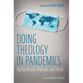 Doing Theology in Pandemics: Facing Viruses, Violence, and Vitriol