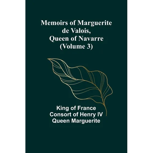 Memoirs of Marguerite de Valois, Queen of Navarre (Volume 3)