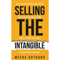 Selling The Intangible: Turn Your Knowledge into Income. Generate Predictable Profits. Build a Wildly Successful Digital Product Business.