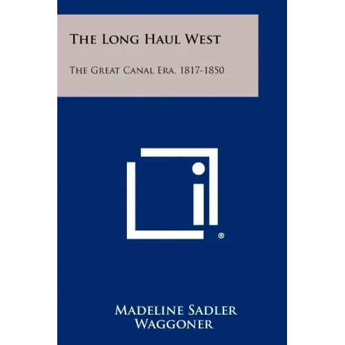 The Long Haul West: The Great Canal Era, 1817-1850