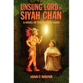 Unsung Lord of Siyah Chan: A Novel of the Ancient Maya