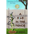 A Hole in the Fence: Christian Fiction for Kids