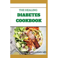 The Healing Diabetes Cookbook: The Healthy Way to Eating the Foods You Love To Manage Diabetes