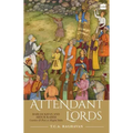 Attendant Lords: Bairam Khan and Abdur Rahim, Courtiers and Poets in Mughal India