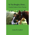 So You Bought a Horse. Practical Guide to Horse Training