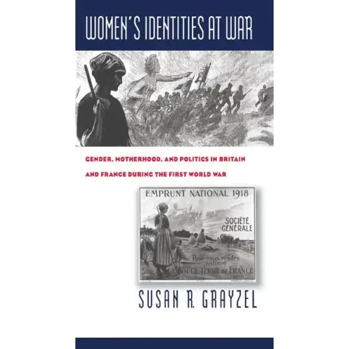 Women's Identities at War: Gender, Motherhood, and Politics in Britain and France During the First World War
