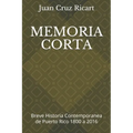 Memoria Corta: Breve Historia Contemporanea de Puerto Rico 1800 a 2016