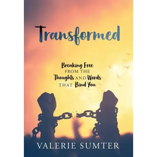 Transformed: Breaking Free from the Thoughts and Words that Bind You