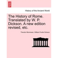 The History of Rome. Translated by W. P. Dickson. A new edition revised, etc.