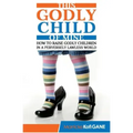 This Godly Child Of Mine: How To Raise A Godly Child In An Increasingly Perverse And Lawless World