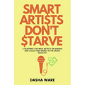 Smart Artists Don't Starve: A Blueprint For Indie Artists On Making And Collecting Money In The Music Industry