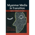 Myanmar Media in Transition: Legacies, Challenges and Change