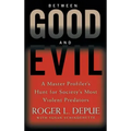 Between Good and Evil: A Master Profiler's Hunt for Society's Most Violent Predators