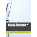 Design Control and Manufacture of Medical Devices for Engineers