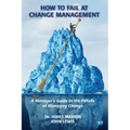 How to Fail at Change Management: A Manager's Guide to the Pitfalls of Managing Change