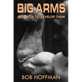 Big Arms: And How To Develop Them, (Original Version, Restored)