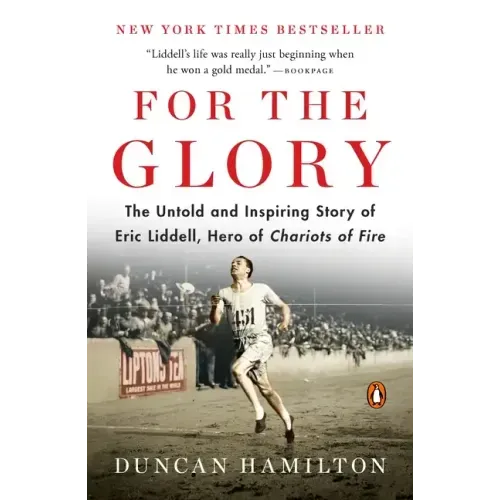 For the Glory: The Untold and Inspiring Story of Eric Liddell, Hero of Chariots of Fire