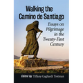 Walking the Camino de Santiago: Essays on Pilgrimage in the Twenty-First Century