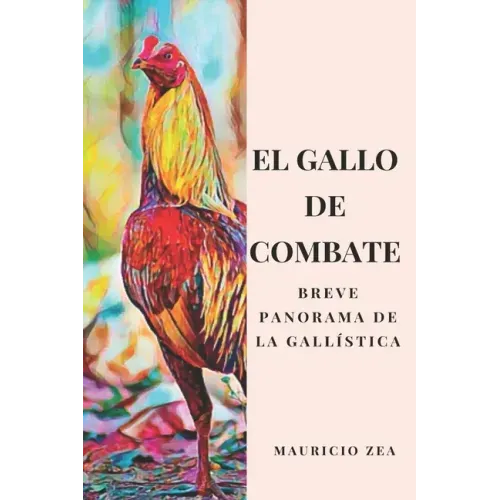 El gallo de combate: Breve panorama de la gallística