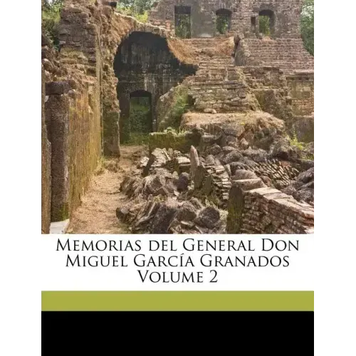 Memorias del General Don Miguel García Granados Volume 2