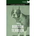 The Boston Terrier - A Complete Anthology of the Dog -