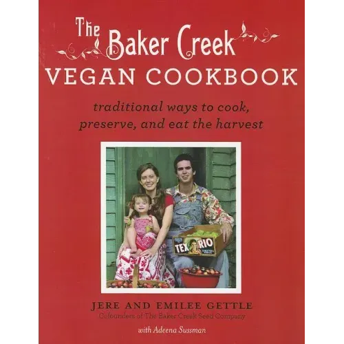 Baker Creek Vegan Cookbook: Traditional Ways to Cook, Preserve, and Eat the Harvest