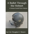 A Bullet Through the Helmet: A Vietnam Dustoff Pilot's Memoir
