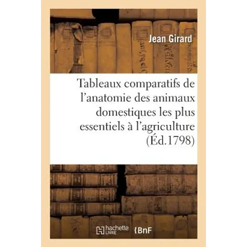 Tableaux Comparatifs de l'Anatomie Des Animaux Domestiques Les Plus Essentiels À l'Agriculture: Tels Que Le Cheval, l'Âne, Le Mulet, Le Boeuf, Le Mout