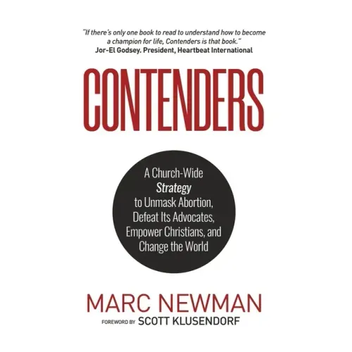 Contenders: A Church-Wide Strategy to Unmask Abortion, Defeat Its Advocates, Empower Christians, and Change the World