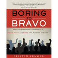 Boring to Bravo: Proven Presentation Techniques to Engage, Involve, and Inspire Your Audience to Action.