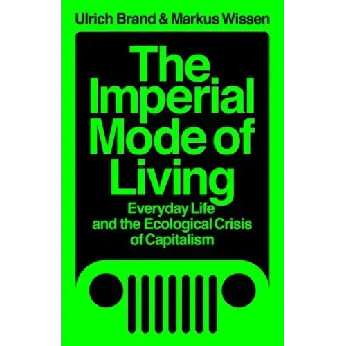 The Imperial Mode of Living: Everyday Life and the Ecological Crisis of Capitalism