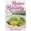 Recipes For Recovery: Recover Your Health with Clean Eating
