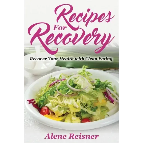 Recipes For Recovery: Recover Your Health with Clean Eating