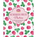 Summer Fruit Pastries: 60 Sumptuous Recipes from Galettes to Tartlets