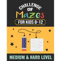 Challenge of Mazes for Kids 8-12 Medium & Hard Level: 80 Medium to Hard Mazes, Activity book Mazes for Smart Kid, Children, 8-10, 9-12, 10-12 year old