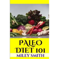 Paleo Diet 101: What Is The Paleo Diet, Paleo Diet Recipes And Creating A Healthy Paleo Diet