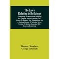 The Laws Relating To Buildings: Comprising The Metropolitan Buildings Act; Fixtures; Insurance Against Fire; Actions On Builders' Bills; Dilapidations