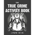 The True Crime Activity Book For Adults: Trivia, Puzzles, Coloring Book, Games, & More - Murderino Gifts