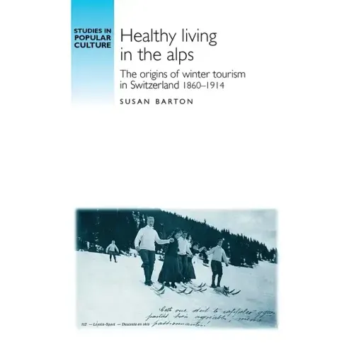 Healthy Living in the Alps: The Origins of Winter Tourism in Switzerland, 1860-1914