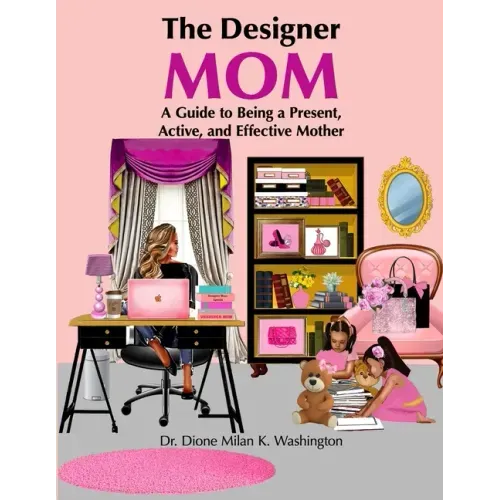 The Designer Mom: A Guide to Being a Present, Active, and Effective Mother