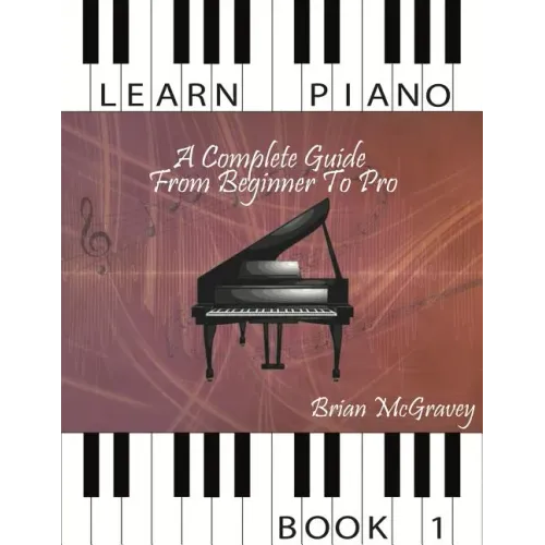 Learn Piano: A Complete Guide from Beginner to Pro Book 1